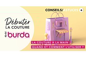 Débuter la couture avec Burda : tout savoir sur la couture à la main : quand et comment l'utiliser ?