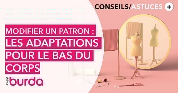 Vidéo - Technique de couture - Modifier un patron : comment l’adapter à sa morphologie du bas du corps ?