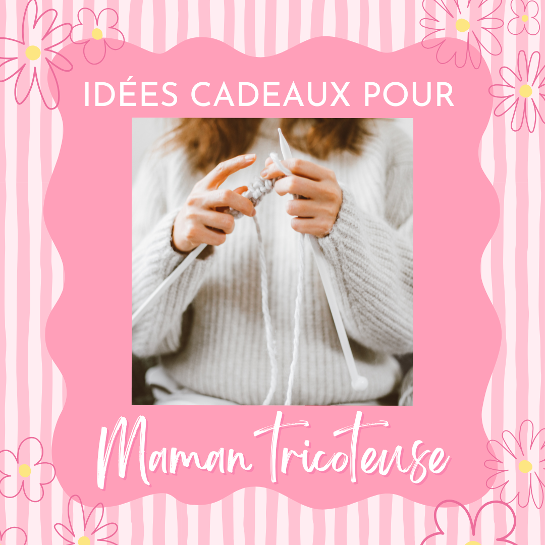 Id&eacute;es cadeaux pour une maman tricoteuse