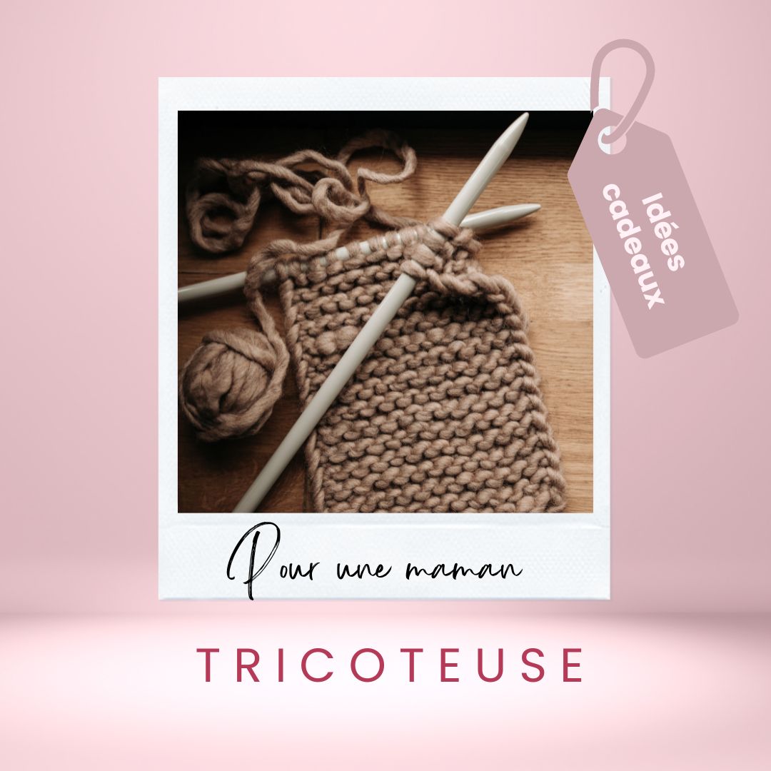 Idées cadeaux pour une maman tricoteuse